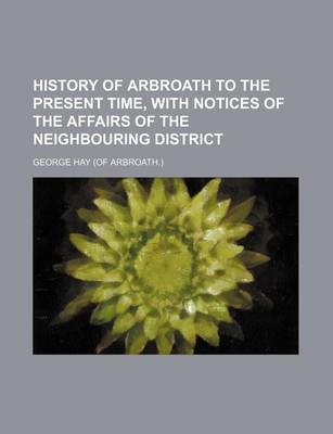 Book cover for History of Arbroath to the Present Time, with Notices of the Affairs of the Neighbouring District