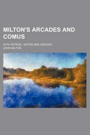 Cover of Milton's Arcades and Comus; With Introd., Notes and Indexes