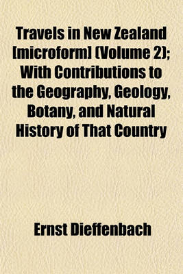 Book cover for Travels in New Zealand [Microform] (Volume 2); With Contributions to the Geography, Geology, Botany, and Natural History of That Country