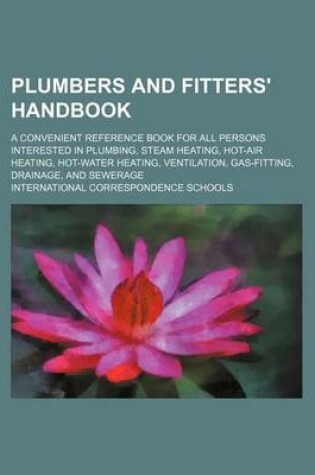 Cover of Plumbers and Fitters' Handbook; A Convenient Reference Book for All Persons Interested in Plumbing, Steam Heating, Hot-Air Heating, Hot-Water Heating,