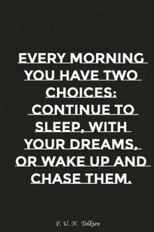 Cover of Every Morning You Have Two Choices Continue to Sleep with Your Dreams Or..