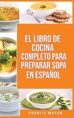 Book cover for El Libro de Cocina Completo Para Preparar Sopa En Español/ The Full Kitchen Book to Prepare Soup in Spanish