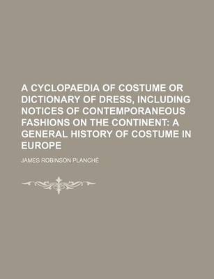 Book cover for A Cyclopaedia of Costume or Dictionary of Dress, Including Notices of Contemporaneous Fashions on the Continent; A General History of Costume in Europe