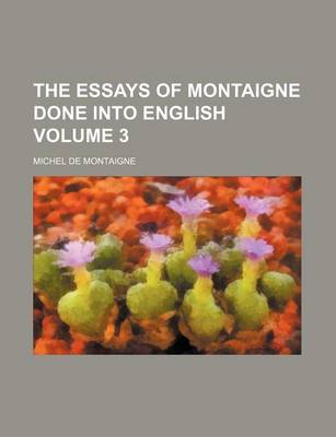 Book cover for The Essays of Montaigne Done Into English Volume 3