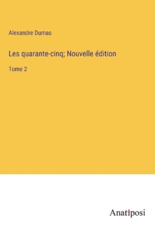 Cover of Les quarante-cinq; Nouvelle édition