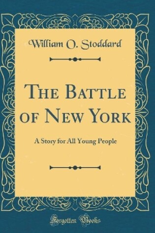 Cover of The Battle of New York: A Story for All Young People (Classic Reprint)