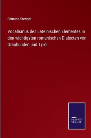 Cover of Vocalismus des Lateinischen Elementes in den wichtigsten romanischen Dialecten von Graubünden und Tyrol