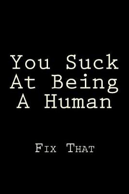 Book cover for You Suck At Being A Human Fix That