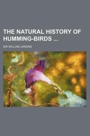 Cover of The Natural History of Humming-Birds