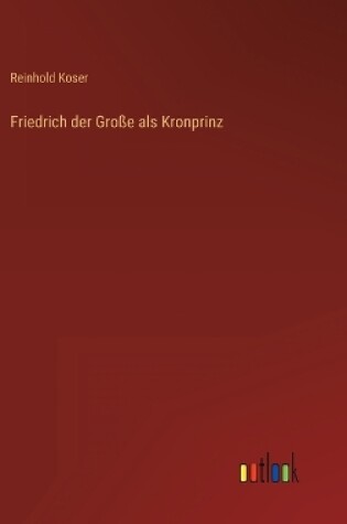 Cover of Friedrich der Große als Kronprinz