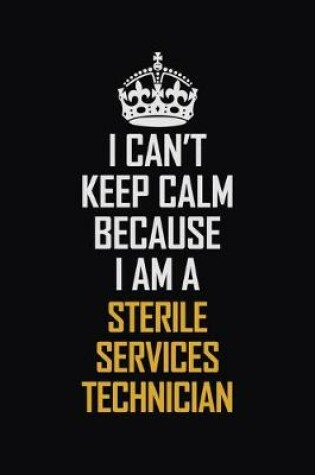 Cover of I Can't Keep Calm Because I Am A Sterile Services Technician