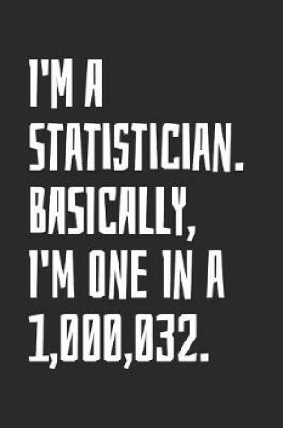 Cover of I'm A Statistician. Basically, I'm One In A 1,000,032