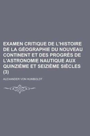 Cover of Examen Critique de L'Histoire de La Geographie Du Nouveau Continent Et Des Progres de L'Astronomie Nautique Aux Quinzieme Et Seizieme Siecles (3)