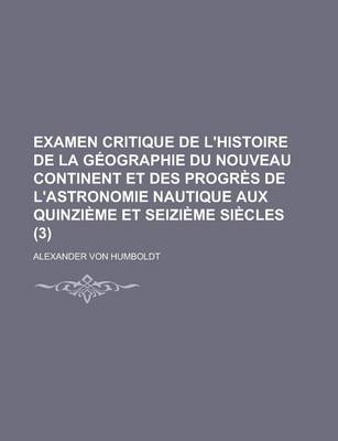 Book cover for Examen Critique de L'Histoire de La Geographie Du Nouveau Continent Et Des Progres de L'Astronomie Nautique Aux Quinzieme Et Seizieme Siecles (3)