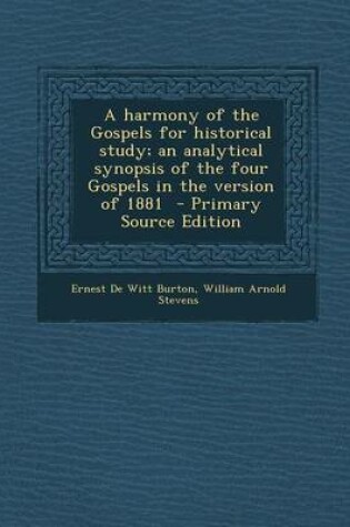 Cover of A Harmony of the Gospels for Historical Study; An Analytical Synopsis of the Four Gospels in the Version of 1881 - Primary Source Edition