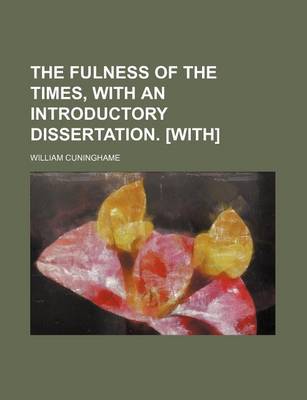 Book cover for The Fulness of the Times, with an Introductory Dissertation. [With]