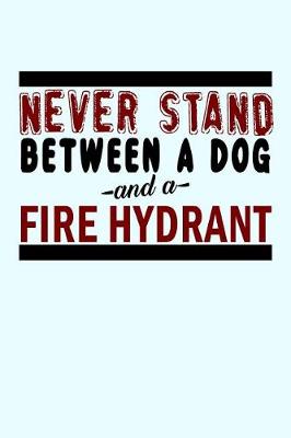 Book cover for Never Stand Between a Dog And a Fire Hydrant