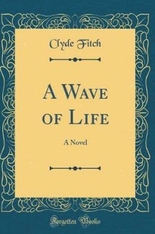 Cover of A Wave of Life: A Novel (Classic Reprint)