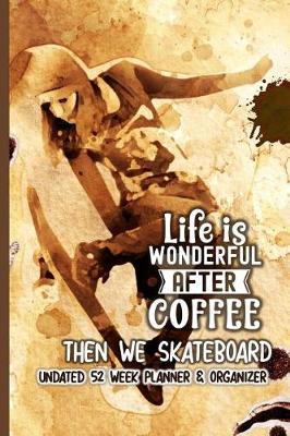 Book cover for Life Is Wonderful After Coffee Then We Skateboard