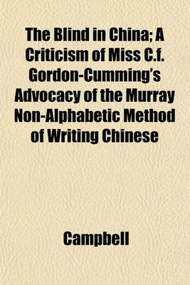Book cover for The Blind in China; A Criticism of Miss C.F. Gordon-Cumming's Advocacy of the Murray Non-Alphabetic Method of Writing Chinese