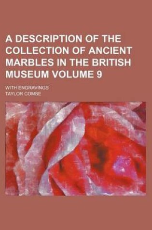 Cover of A Description of the Collection of Ancient Marbles in the British Museum Volume 9; With Engravings