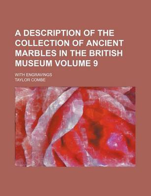 Book cover for A Description of the Collection of Ancient Marbles in the British Museum Volume 9; With Engravings