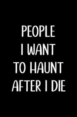 Cover of People I want to Haunt after I Die