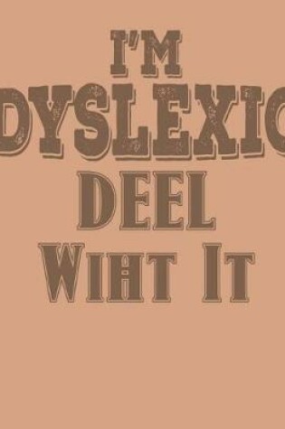 Cover of Im Dyslexic Deel Wiht It