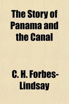 Book cover for The Story of Panama and the Canal; A Complete History of the Isthmus and the Canal from the Earliest Explorations to the Present Time, with Full Account of All Canal Projects and a Detailed Description of the American Enterprise