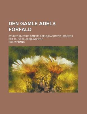 Book cover for Den Gamle Adels Forfald; Studier Over de Danske Adelsslaegters Uddoen I Det 16. Og 17. Aarhundrede
