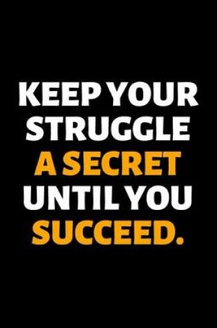 Cover of Keep Your Struggle A Secret Until You Succeed