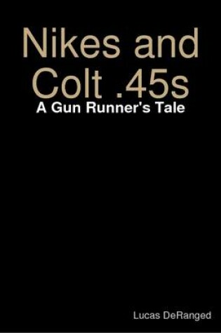 Cover of Nikes and Colt .45s: A Gun Runner's Tale