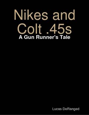 Book cover for Nikes and Colt .45s: A Gun Runner's Tale