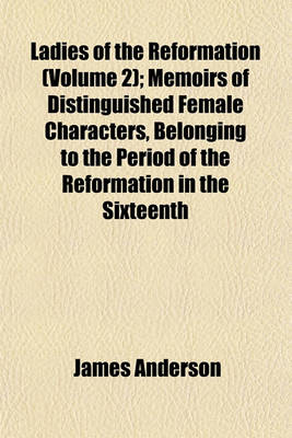 Book cover for Ladies of the Reformation (Volume 2); Memoirs of Distinguished Female Characters, Belonging to the Period of the Reformation in the Sixteenth