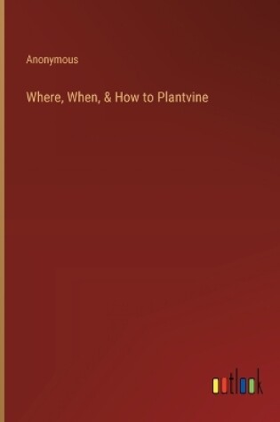 Cover of Where, When, & How to Plantvine