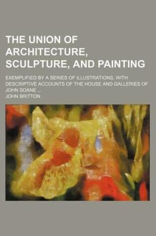 Cover of The Union of Architecture, Sculpture, and Painting; Exemplified by a Series of Illustrations, with Descriptive Accounts of the House and Galleries of John Soane
