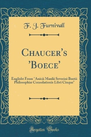 Cover of Chaucer's 'Boece': Englisht From "Anicii Manlii Severini Boetii Philosophiæ Consolationis Libri Cinque" (Classic Reprint)