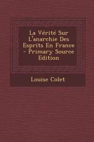 Cover of La Verite Sur L'Anarchie Des Esprits En France