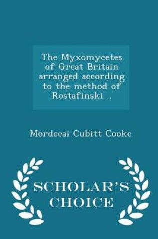 Cover of The Myxomycetes of Great Britain Arranged According to the Method of Rostafinski .. - Scholar's Choice Edition