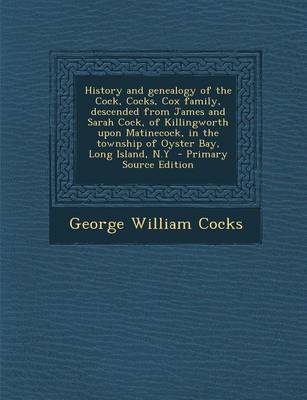Book cover for History and Genealogy of the Cock, Cocks, Cox Family, Descended from James and Sarah Cock, of Killingworth Upon Matinecock, in the Township of Oyster Bay, Long Island, N.y - Primary Source Edition