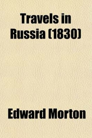 Cover of Travels in Russia; And a Residence at St. Petersburg and Odessa, in the Years 1827-1829 Intended to Give Some Account of Russia as It Is, and Not as It Is Represented to Be, &C. &C