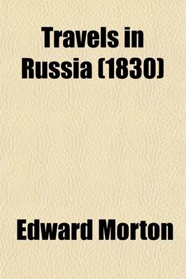 Book cover for Travels in Russia; And a Residence at St. Petersburg and Odessa, in the Years 1827-1829 Intended to Give Some Account of Russia as It Is, and Not as It Is Represented to Be, &C. &C