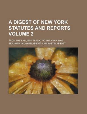 Book cover for A Digest of New York Statutes and Reports Volume 2; From the Earliest Period to the Year 1860