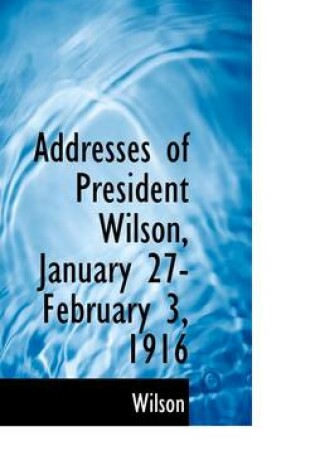 Cover of Addresses of President Wilson, January 27-February 3, 1916