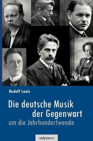 Cover of Die deutsche Musik der Gegenwart um die Jahrhundertwende. Hans Sommer, Engelbert Humperdinck, Ludwig Thuille, Max Schillings, Max Reger, Hugo Wolf, Felix Mendelssohn-Bartholdy und viele andere