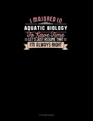 Book cover for I Majored In Aquatic Biology To Save Time Let's Just Assume That I'm Always Right