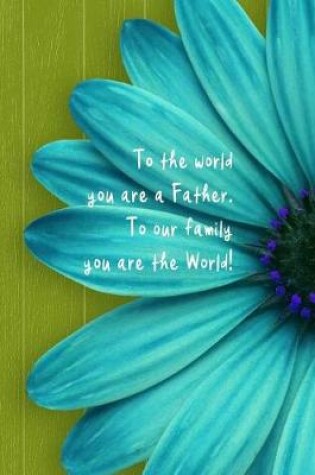 Cover of To the world you are a Father. To our family you are the World!