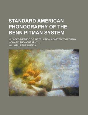 Book cover for Standard American Phonography of the Benn Pitman System; Musick's Method of Instruction Adapted to Pitman-Howard Phonography ...