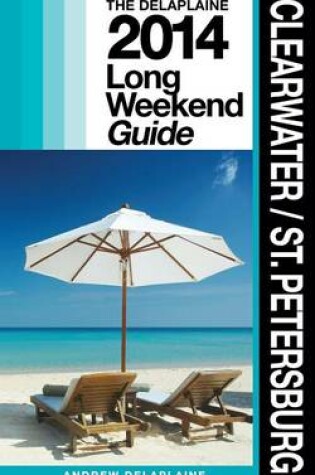 Cover of Clearwater / St. Petersburg - The Delaplaine 2014 Long Weekend Guide