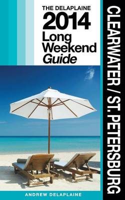 Cover of Clearwater / St. Petersburg - The Delaplaine 2014 Long Weekend Guide